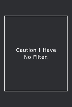 Caution I Have No Filter.: Lined Notebook / Journal Gift, 120 Pages, 6x9, Soft Cover, Matte Finish