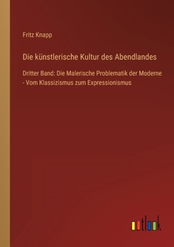 Paperback Die künstlerische Kultur des Abendlandes: Dritter Band: Die Malerische Problematik der Moderne - Vom Klassizismus zum Expressionismus [German] Book