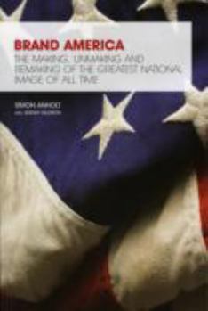 Paperback Brand America: The Making, Unmaking and Remaking of the Greatest National Image of All Time Book