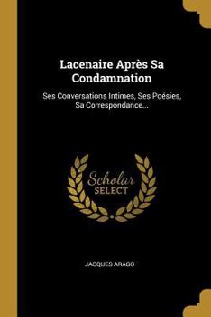 Paperback Lacenaire Après Sa Condamnation: Ses Conversations Intimes, Ses Poésies, Sa Correspondance... [French] Book