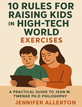 10 Rules for Raising Kids in a High-Tech World Exercises: A Practical Guide to Jean M. Twenge PhD Philosophy