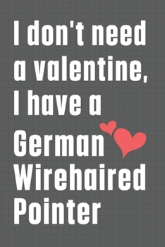 Paperback I don't need a valentine, I have a German Wirehaired Pointer: For German Wirehaired Pointer Dog Fans Book