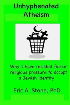 Paperback Unhyphenated Atheism: Why I have resisted fierce religious pressure to accept a Jewish identity Book