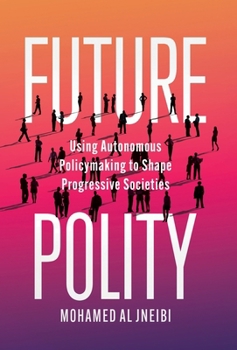 Hardcover Future Polity: Using Autonomous Policymaking to Shape Progressive Societies Book