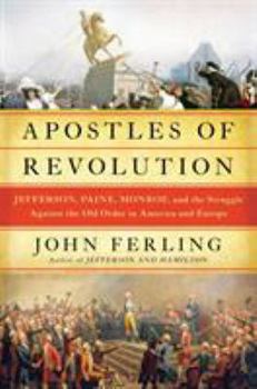 Hardcover Apostles of Revolution: Jefferson, Paine, Monroe, and the Struggle Against the Old Order in America and Europe Book