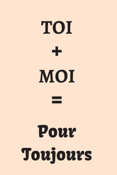 Paperback TOI + MOI = Pour Toujours: Pour y noter vos messages d'amour, vos r?flexions ... - Cadeau original pour la Saint Valentin, Mariage... pour elle o [French] Book