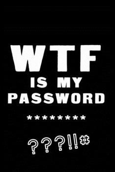 Paperback WTF Is My Password: Notebook, password book small 6" x 9" 120 Pages Organizer/Log Book/ Reminder/Notebook for Passwords and Shit/Password Book