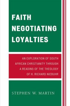 Paperback Faith Negotiating Loyalties: An Exploration of South African Christianity through a Reading of the Theology of H. Richard Niebuhr Book