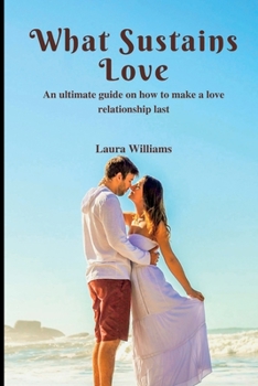 Paperback What Sustains Love: An ultimate guide on how to make a love relationship last Book