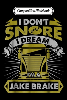 Paperback Composition Notebook: I Don't Snore I Dream I'm A Jake Brake Funny Trucker Journal/Notebook Blank Lined Ruled 6x9 100 Pages Book