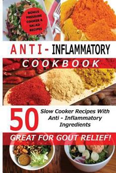 Anti Inflammatory Cookbook - 50 Slow Cooker Recipes With Anti - Inflammatory Ingredients - (Great For Gout Relief!) Crockpot Recipes, Slow Cooker Recipes, (Low Cooker Cookbooks, Crockpot Cookbooks)