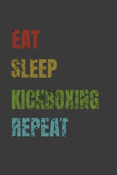 Eat Sleep Kickboxing Repeat: Lined Notebook / Journal Gift
