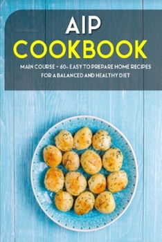 Paperback AIP Cookbook: MAIN COURSE - 60+ Easy to prepare home recipes for a balanced and healthy diet Book
