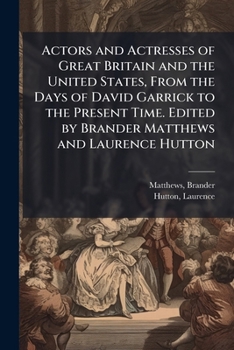 Actors And Actresses Of Great Britain And The United States: From The Days Of David Garrick To The Present Time