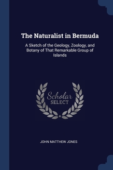 The Naturalist in Bermuda: A Sketch of the Geology, Zoology, and Botany of That Remarkable Group of Islands