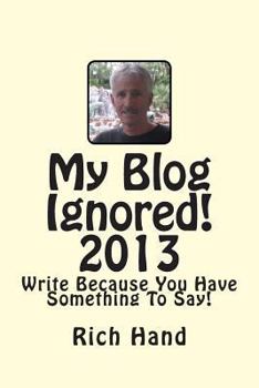 Paperback My Blog Ignored! 2013: Write Because You Have Something To Say! Book