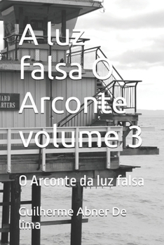 A luz falsa O Arconte volume 3: O Arconte da luz falsa (Portuguese Edition)