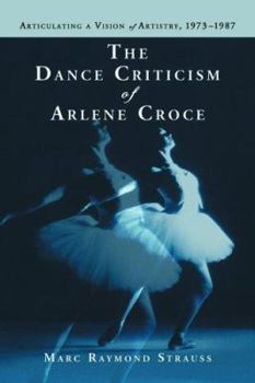 Paperback The Dance Criticism of Arlene Croce: Articulating a Vision of Artistry, 1973-1987 Book