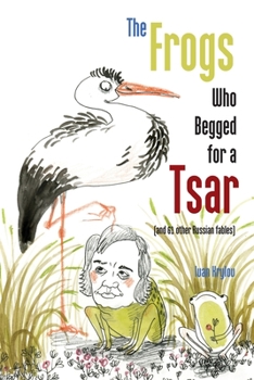 Paperback The Frogs Who Begged for a Tsar: (and 61 other Russian fables) Book