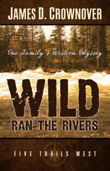 Hardcover Wild Ran the Rivers: One Family's Western Odyssey Book