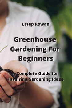 Paperback Greenhouse Gardening For Beginners: A Complete Guide for Inspiring Gardening Ideas Book
