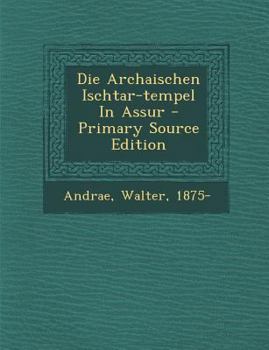 Paperback Die Archaischen Ischtar-Tempel in Assur - Primary Source Edition [German] Book