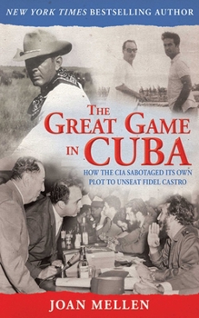 Hardcover The Great Game in Cuba: How the CIA Sabotaged Its Own Plot to Unseat Fidel Castro Book