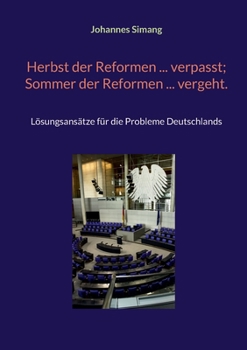 Herbst der Reformen ... verpasst; Sommer der Reformen ... vergeht.: Lösungsansätze für die Probleme Deutschlands (German Edition)