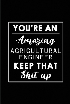 Paperback You're An Amazing Agricultural Engineer. Keep That Shit Up.: Blank Lined Funny Agricultural Engineering Journal Notebook Diary - Perfect Gag Birthday, Book