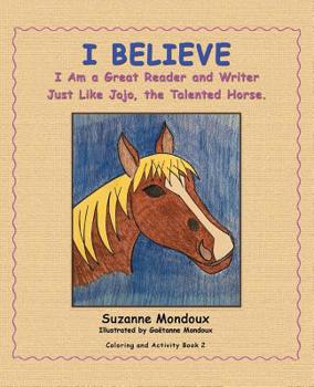 Paperback I Believe: I Am a Great Reader and Writer Just Like Jojo, the Talented Horse. Book