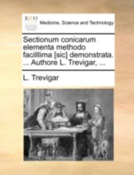 Paperback Sectionum Conicarum Elementa Methodo Facilllima [Sic] Demonstrata. ... Authore L. Trevigar, ... [Latin] Book