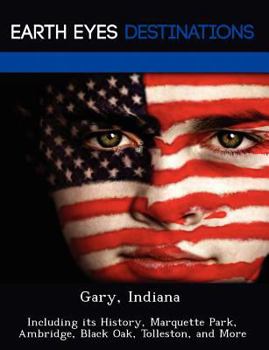 Paperback Gary, Indiana: Including Its History, Marquette Park, Ambridge, Black Oak, Tolleston, and More Book