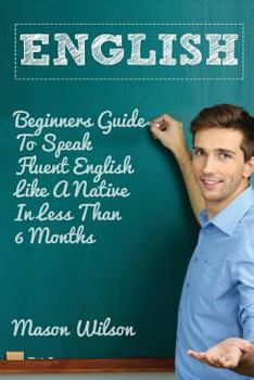 Paperback English: Beginners Guide to Speak Fluent English Like a Native in Less Than 6 Months Book