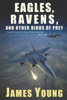 Paperback Eagles, Ravens, and Other Birds of Prey: A History of USAF Suppression of Enemy Air Defense (SEAD) Doctrine, 1973-1991 Book