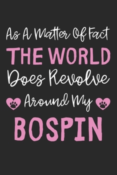 As A Matter Of Fact The World Does Revolve Around My Bospin: Lined Journal, 120 Pages, 6 x 9, Bospin Dog Gift Idea, Black Matte Finish (As A Matter Of ... World Does Revolve Around My Bospin Journal)
