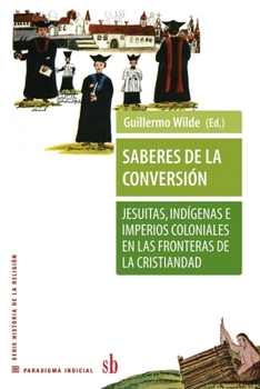 Paperback Saberes de la conversión. Jesuitas, indígenas e imperios coloniales en las fronteras de la cristiandad [Spanish] Book