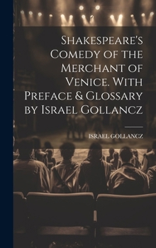 Shakespeare's Comedy of the Merchant of Venice. With Preface & Glossary by Israel Gollancz
