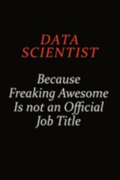 Paperback Data Scientist Because Freaking Awesome Is Not An Official job Title: Career journal, notebook and writing journal for encouraging men, women and kids Book