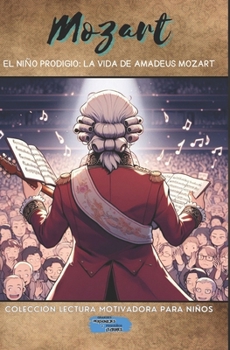 El Niño Prodigio: La vida de Amadeus Mozart (Colección Lectura Motivadora Para Niños) (Spanish Edition)