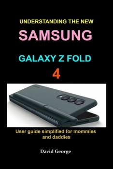 Paperback Understanding the new Samsung Galaxy Z Fold 4: User guide simplified for mommies and daddies Book