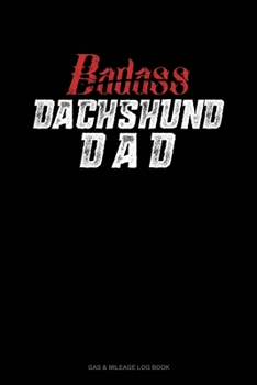 Badass Dachshund Dad: Gas & Mileage Log Book