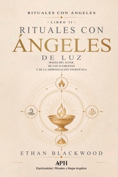 Rituales con Ángeles de Luz: Rituales con Ángeles — Libro II - Magia del Altar, de los Elementos y de la Armonización