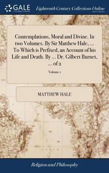 Hardcover Contemplations, Moral and Divine. In two Volumes. By Sir Matthew Hale, ... To Which is Prefixed, an Account of his Life and Death. By ... Dr. Gilbert Book