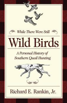 Hardcover While There Were Still Wild Birds: Personal History of Southern Quail Hunting Book