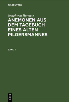 Hardcover Joseph Von Hormayr: Anemonen Aus Dem Tagebuch Eines Alten Pilgersmannes. Band 1 [German] Book