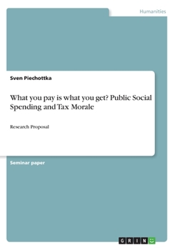 Paperback What you pay is what you get? Public Social Spending and Tax Morale: Research Proposal Book