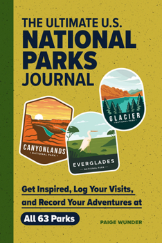 The Ultimate U.S. National Parks Journal: Get Inspired, Log Your Visits, and Record Your Adventures at All 63 Parks