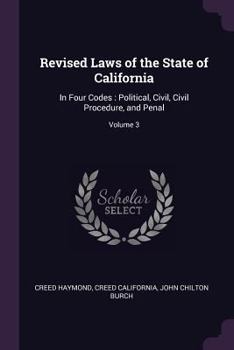 Paperback Revised Laws of the State of California: In Four Codes: Political, Civil, Civil Procedure, and Penal; Volume 3 Book
