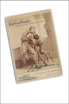 Hardcover The Man Who Was Rip Van Winkle: Joseph Jefferson and Nineteenth-Century American Theatre Book