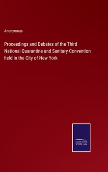 Proceedings and Debates of the Third National Quarantine and Sanitary Convention held in the City of New York